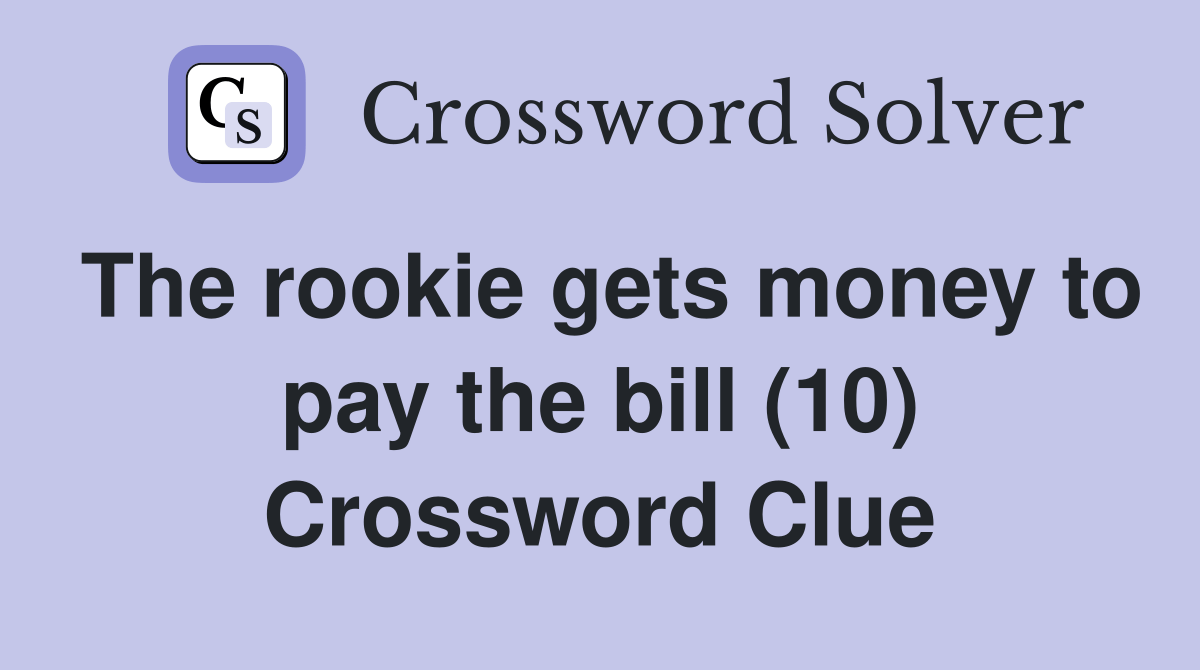 The rookie gets money to pay the bill (10) Crossword Clue Answers